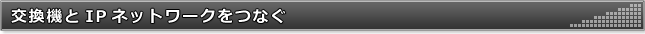 交換機とIPネットワークをつなぐ