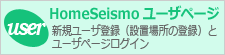 HomeSeismoユーザページ　新規ユーザ登録（設置場所の登録）とユーザページログイン