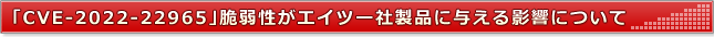 「CVE-2022-22965」脆弱性がエイツー社製品に与える影響について