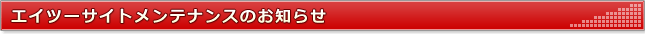 エイツーサイトメンテナンスのお知らせ